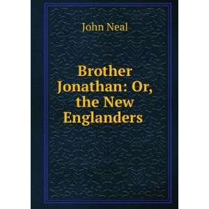   Brother Jonathan Or, the New Englanders By J. Neal. John Neal Books