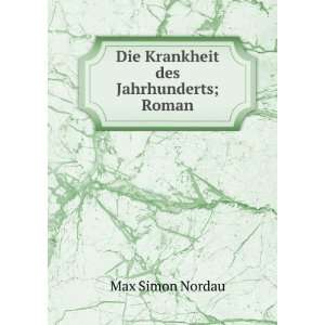   Krankheit des Jahrhunderts; Roman Max Simon, 1849 1923 Nordau Books