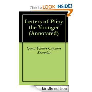 Letters of Pliny the Younger (Annotated) Gaius Plinius Caecilius 