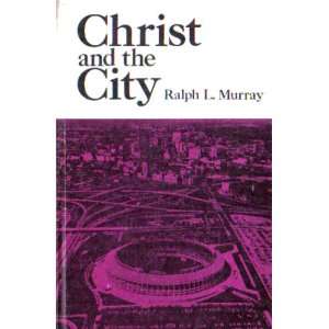  Christ and the City Ralph L. Murray Books