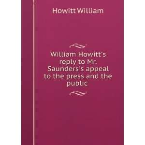 William Howitts reply to Mr. Saunderss appeal to the press and the 