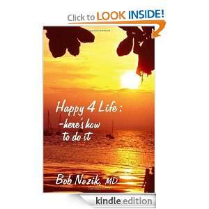 Happy 4 Life Heres How to Do It Bob Nozik M.D.  Kindle 