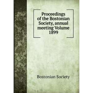   Bostonian Society, annual meeting Volume 1899 Bostonian Society
