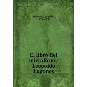  El libro fiel microform / Leopoldo Lugones Leopoldo, 1874 