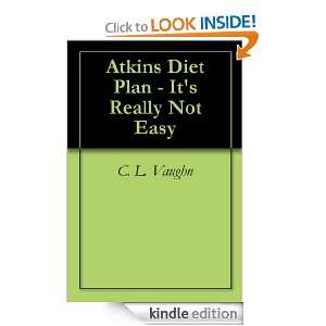 Atkins Diet Plan   Its Really Not Easy C. L. Vaughn  